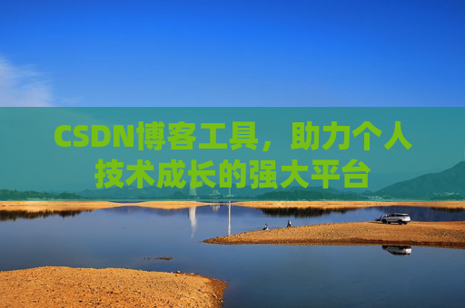 CSDN博客工具,助力个人技术成长的强大平台